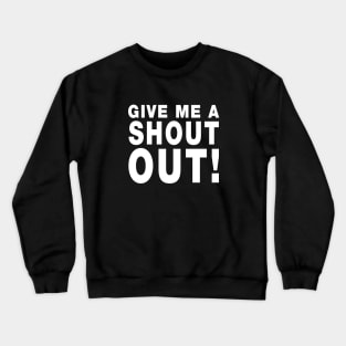 Give Me A Shout Out! Crewneck Sweatshirt